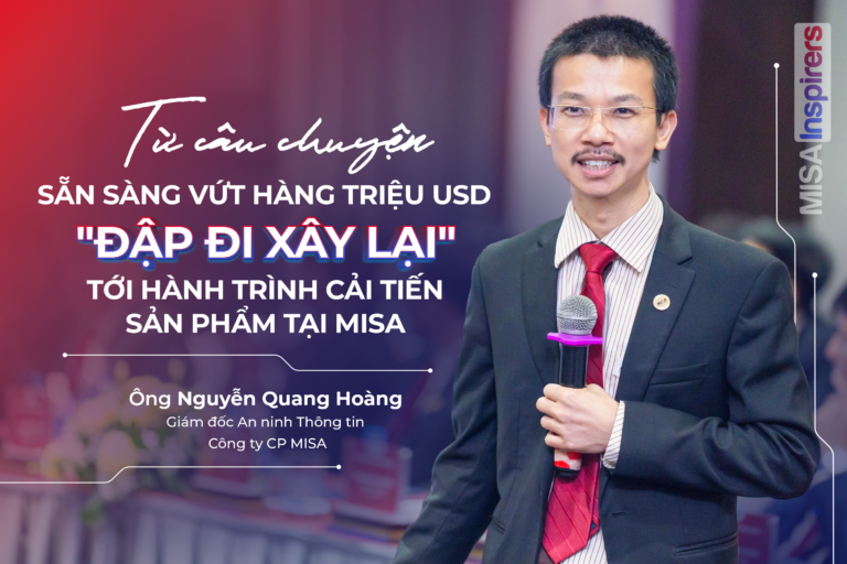 Từ câu chuyện sẵn sàng vứt hàng triệu USD “đập đi xây lại” tới hành trình cải tiến sản phẩm tại MISA